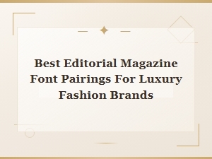 Best Editorial Magazine Font Pairings for Luxury Fashion Brands
