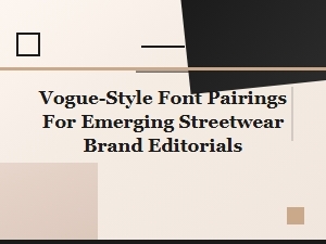 Vogue-Style Font Pairings for Streetwear Editorials