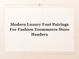 Modern Luxury Font Pairings for Fashion Ecommerce Store Headers