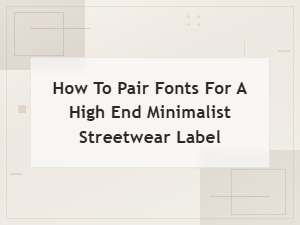 Minimalist Streetwear Font Pairing Guide for High-End Labels