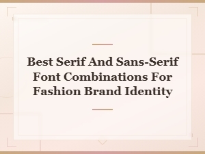 Best Serif and Sans-Serif Font Pairings for Fashion Brand Identity