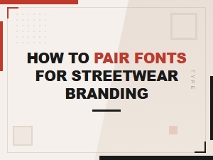How to Pair Fonts for Streetwear Branding