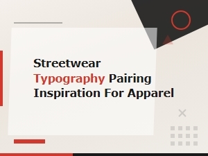 Streetwear Typography Pairing Inspiration for Bold Apparel Designs